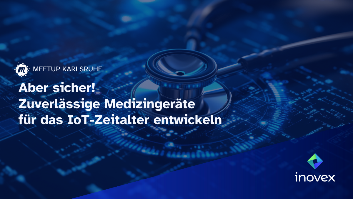 Meetup in Karlsruhe zu dem Thema "Aber sicher! Zuverlässige Medizingeräte für das IoT-Zeitalter entwickeln"